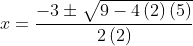 \begin{aligned} x=\dfrac{-3\pm \sqrt{9-4\left( 2\right) \left( 5\right) }}{2\left( 2\right) }\\ \end{aligned}
